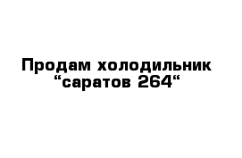 Продам холодильник “саратов 264“